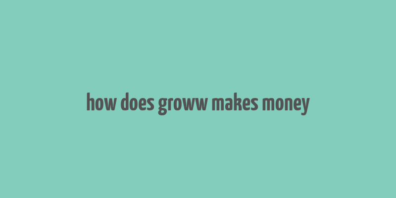 how does groww makes money