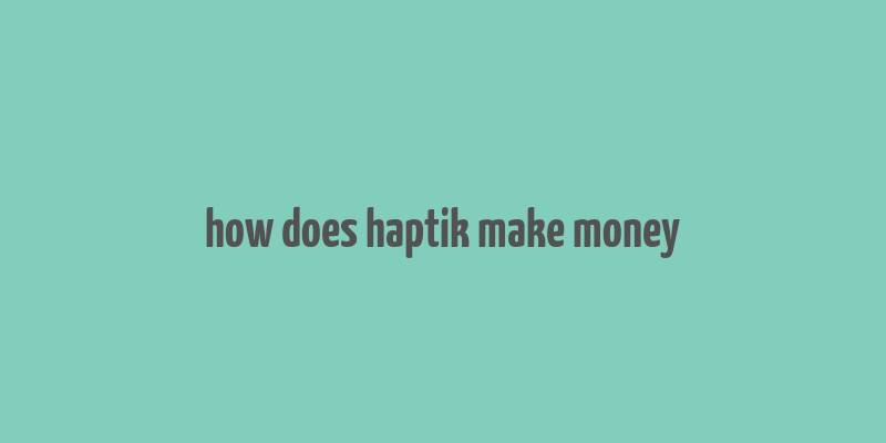 how does haptik make money