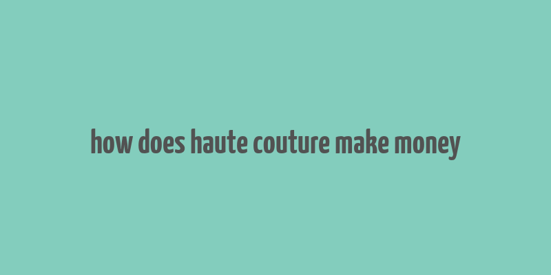 how does haute couture make money