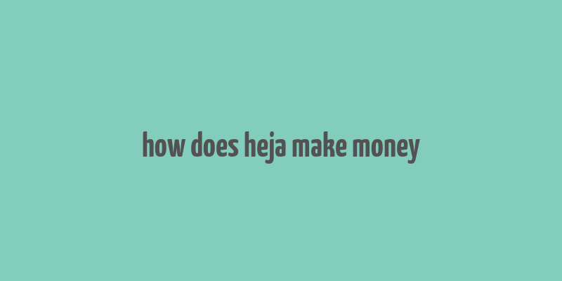 how does heja make money