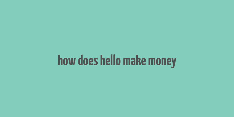 how does hello make money