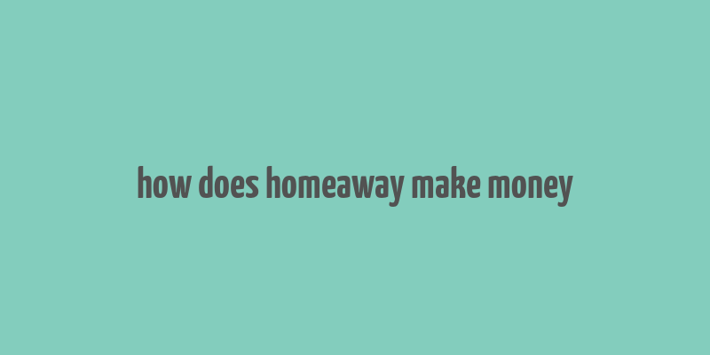 how does homeaway make money