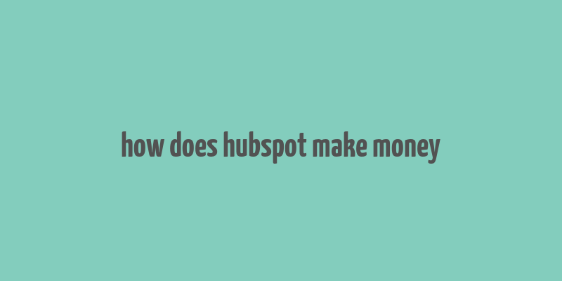 how does hubspot make money