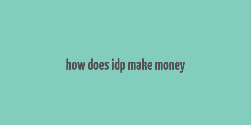 how does idp make money