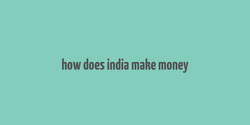 how does india make money