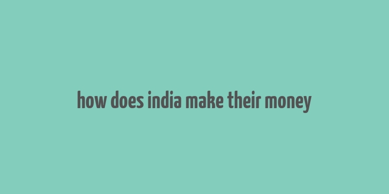 how does india make their money