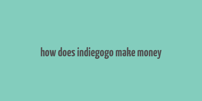 how does indiegogo make money