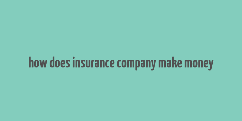 how does insurance company make money