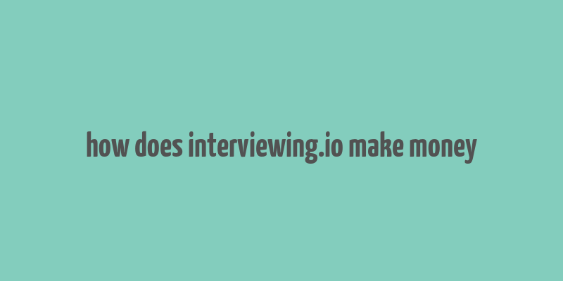 how does interviewing.io make money