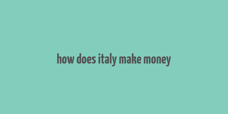 how does italy make money