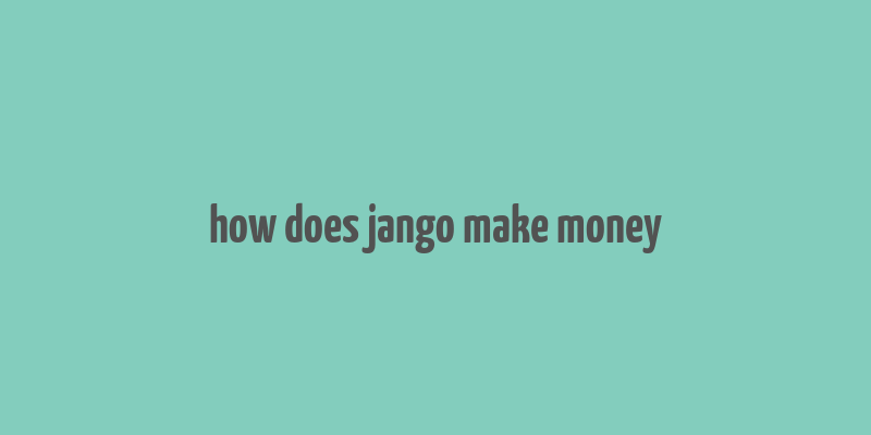 how does jango make money