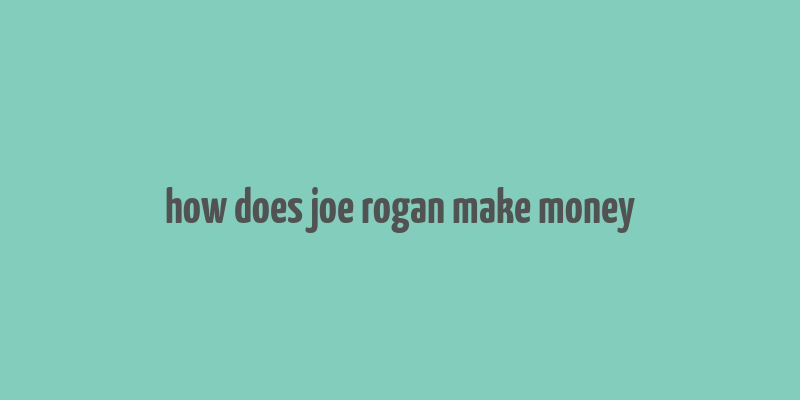 how does joe rogan make money