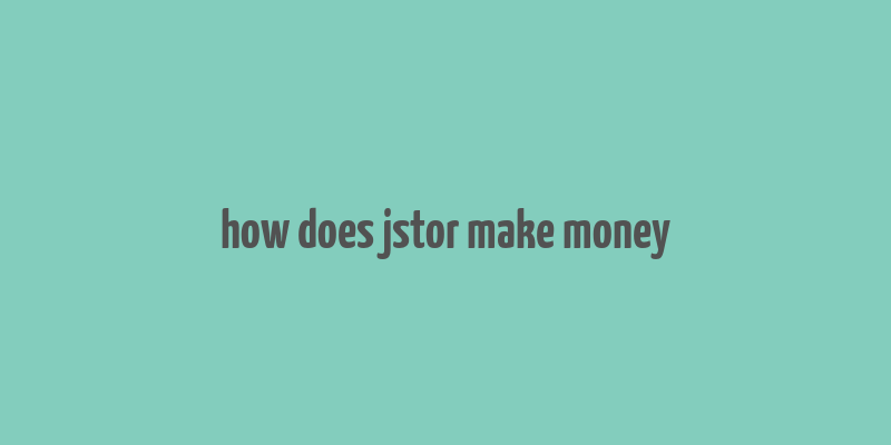 how does jstor make money