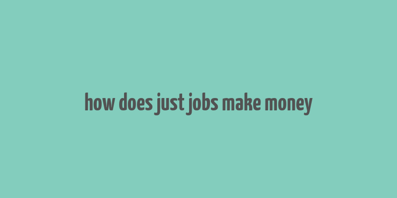 how does just jobs make money