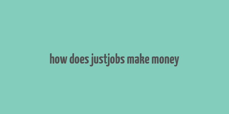 how does justjobs make money