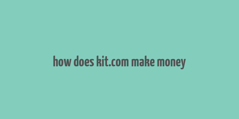 how does kit.com make money