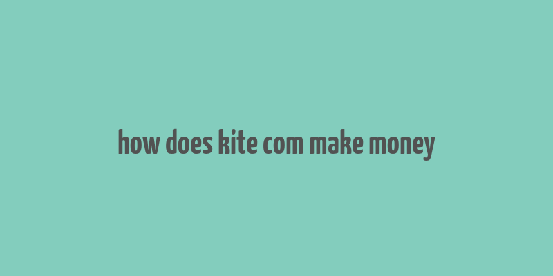 how does kite com make money