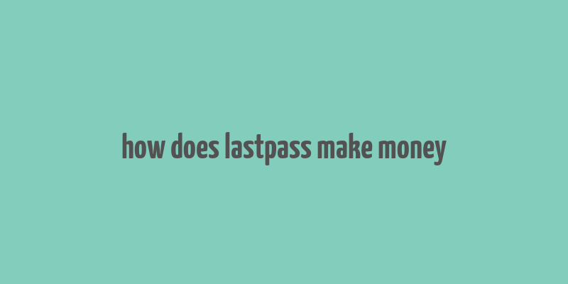 how does lastpass make money