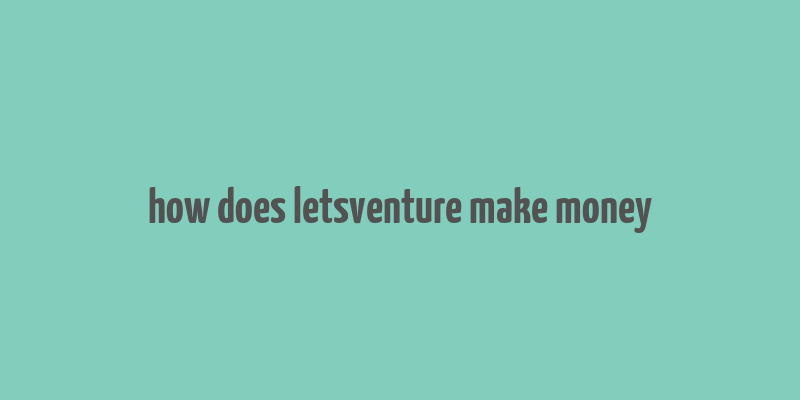 how does letsventure make money