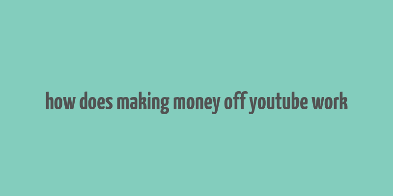 how does making money off youtube work