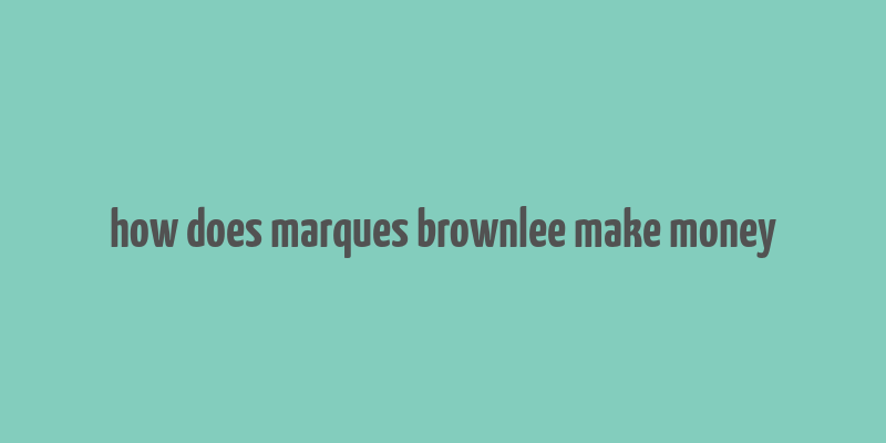 how does marques brownlee make money