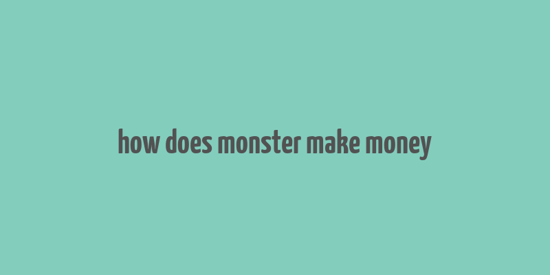 how does monster make money