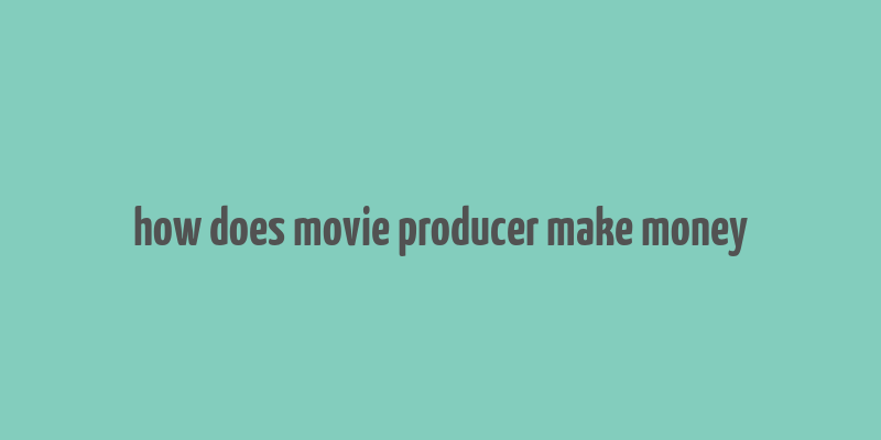 how does movie producer make money