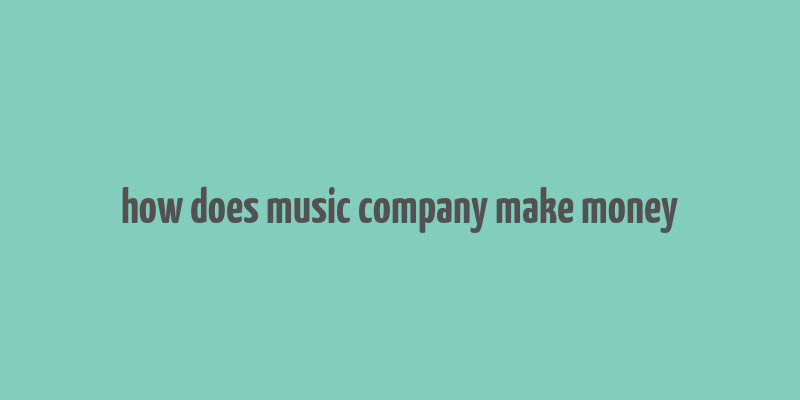 how does music company make money