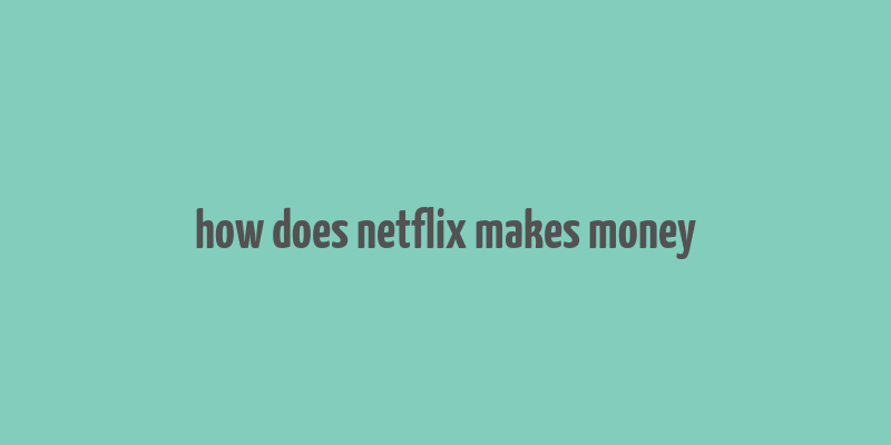 how does netflix makes money