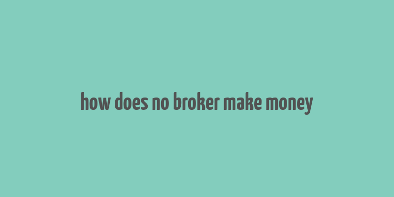 how does no broker make money