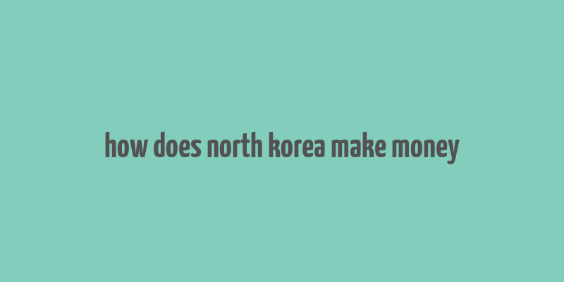 how does north korea make money