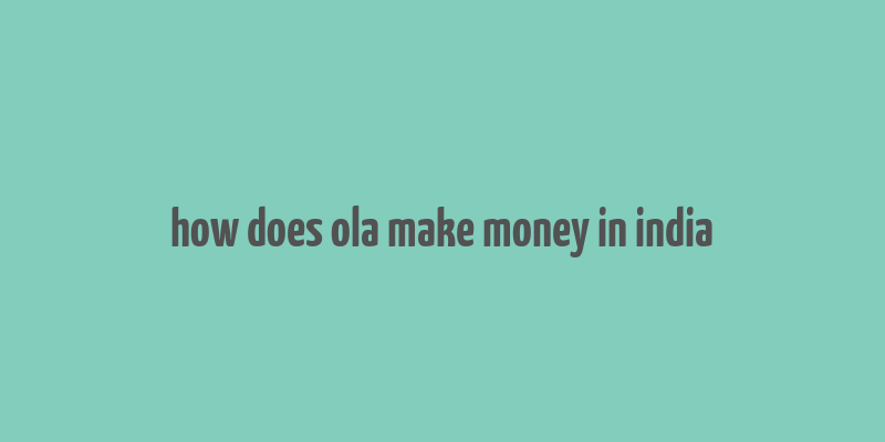 how does ola make money in india