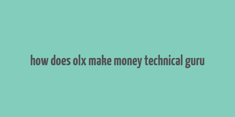 how does olx make money technical guru