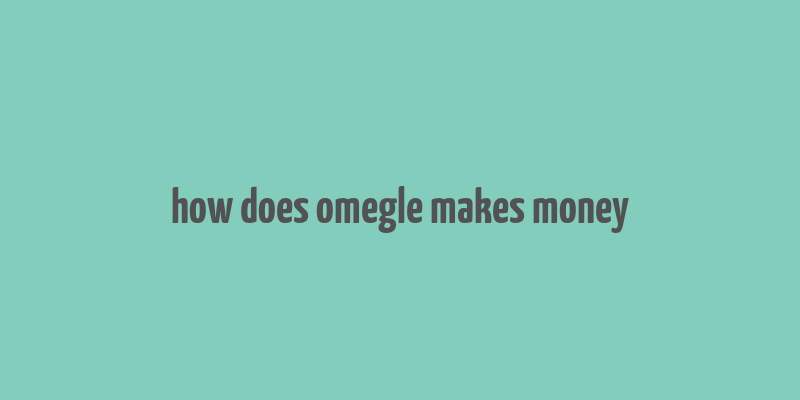 how does omegle makes money