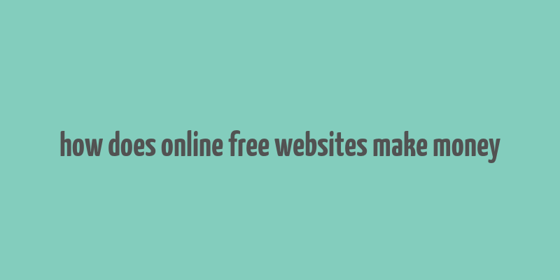 how does online free websites make money