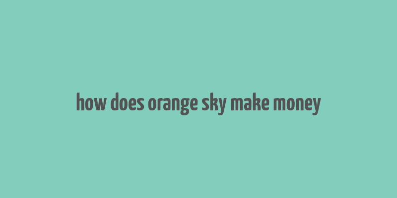 how does orange sky make money