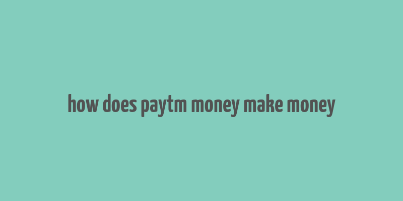 how does paytm money make money