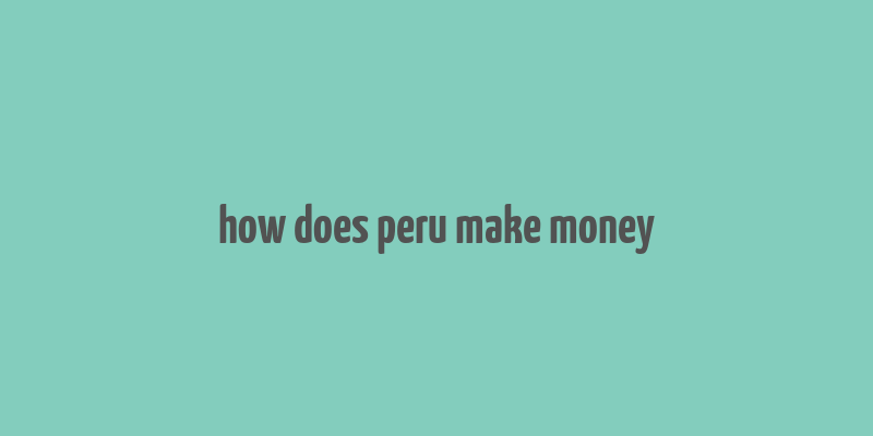 how does peru make money