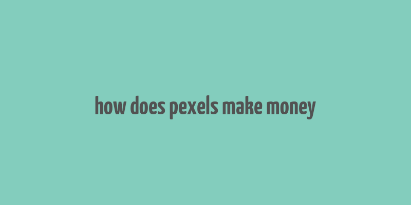 how does pexels make money