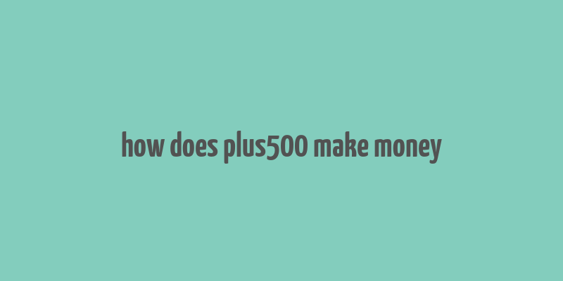 how does plus500 make money