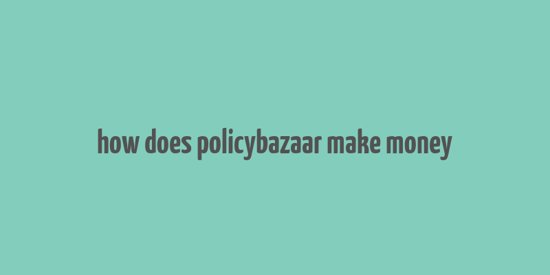 how does policybazaar make money