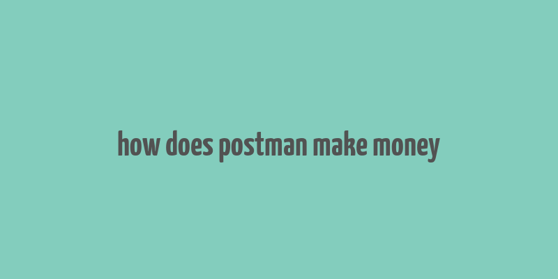 how does postman make money