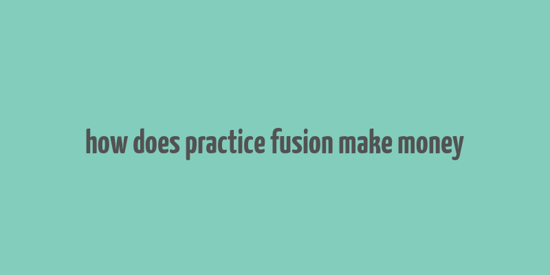 how does practice fusion make money