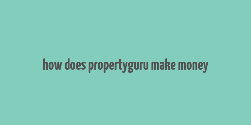 how does propertyguru make money