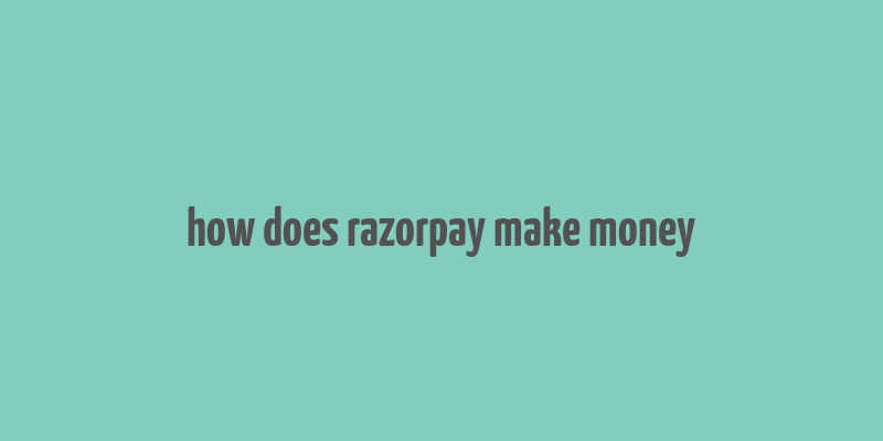 how does razorpay make money