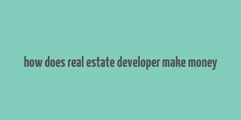 how does real estate developer make money