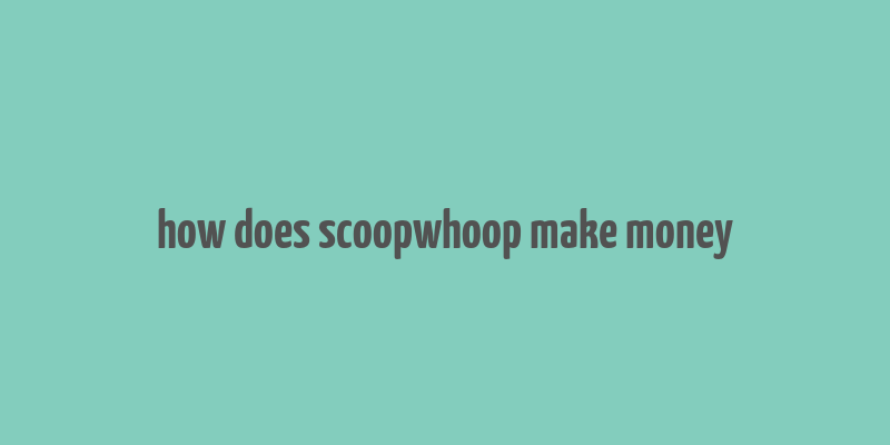 how does scoopwhoop make money