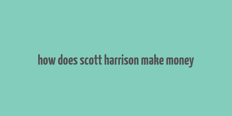 how does scott harrison make money