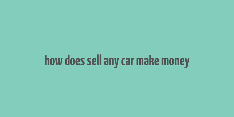 how does sell any car make money