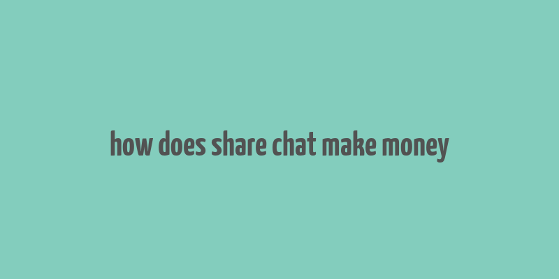 how does share chat make money